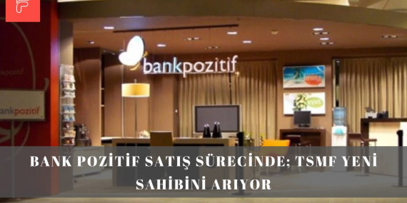 Bank Pozitif Satış Sürecinde; TSMF Yeni Sahibini Arıyor