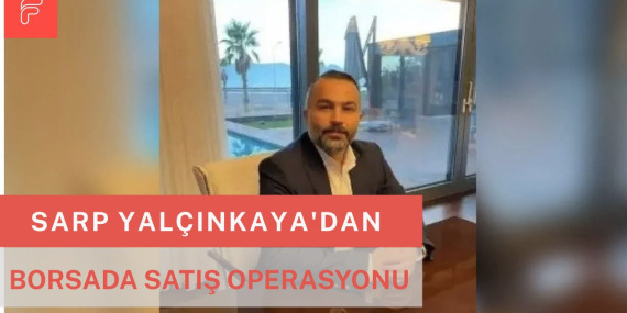 Sarp Yalçınkaya’dan Borsada Satış Operasyonu