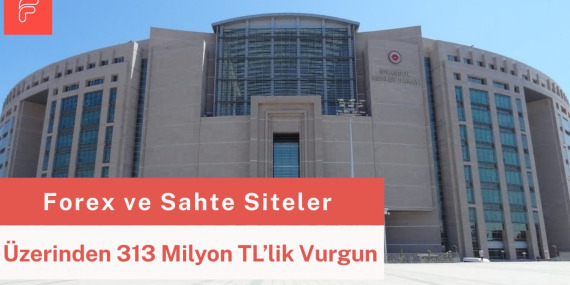 Forex ve Sahte Siteler Üzerinden 313 Milyon TL’lik Vurgun