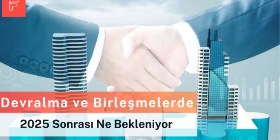 Birleşme ve Devralmalarda 2025’de Yaşanan Rekor Sonrası 2026’da Ne Bekleniyor