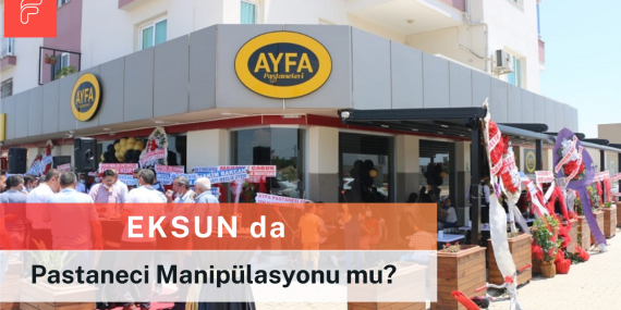 EKSUN da Pastaneci Manipülasyonu mu?