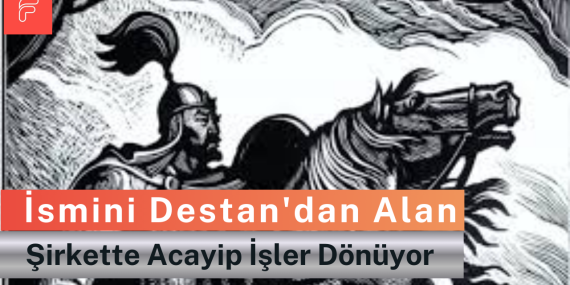 İsmini Destan’dan Alan Şirkette Acayip İşler Dönüyor