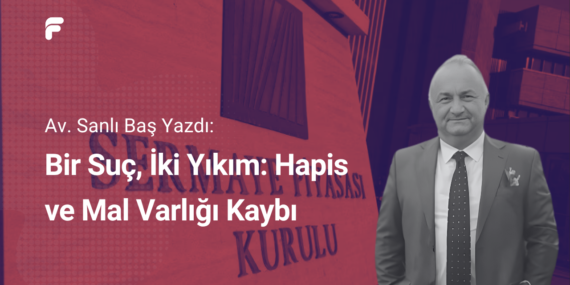 Av. Sanlı Baş Yazdı: Bir Suç, İki Yıkım: Hapis ve Mal Varlığı Kaybı