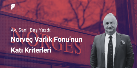 Norveç Varlık Fonu’nun Katı Kriterleri: Manipülasyon ve İnsan Hakları İhlallerine Geçit Yok