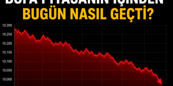 BOFA Piyasanın İçinden Bugün Nasıl Geçti
