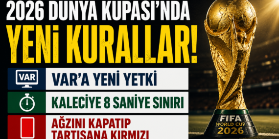 Dünya Kupası’nda Yeni Dönem: Kurallar Değişti “Ağzını Kapatan Yandı”
