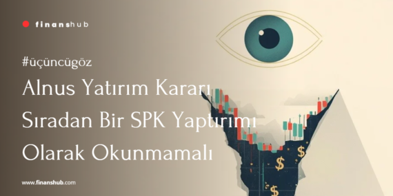 Alnus Yatırım Kararı Sıradan Bir SPK Yaptırımı Olarak Okunmamalı