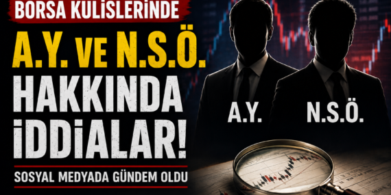 Borsa Kulisleri Bu İddiaları Konuşuyor: A.Y. ve N.S.Ö. Hakkında Peş Peşe Paylaşımlar
