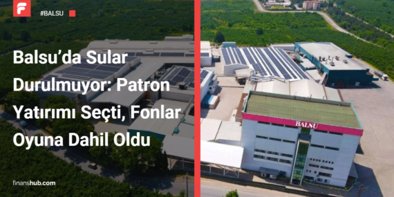 BALSU’da Milyarlık Ortaklık Değişimi!: Patron Yatırımı Seçti, Fonlar Oyuna Dahil Oldu