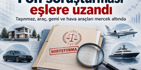 Fon Soruşturması Eşlere Uzandı: Mal Varlıkları Mercek Altında